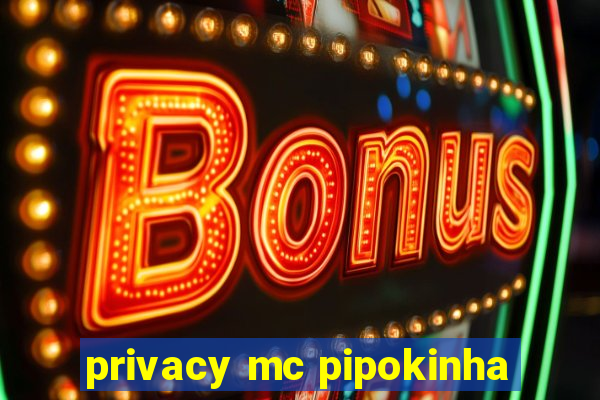 privacy mc pipokinha